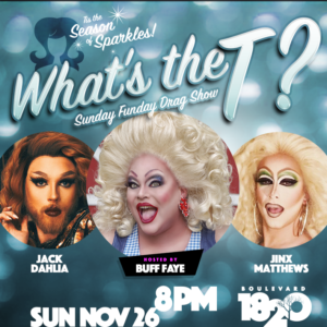 Show Ad | What's the T? | Sunday Funday Drag Show | Boulevard 1820 (Charlotte, North Carolina) | 11/26/2017