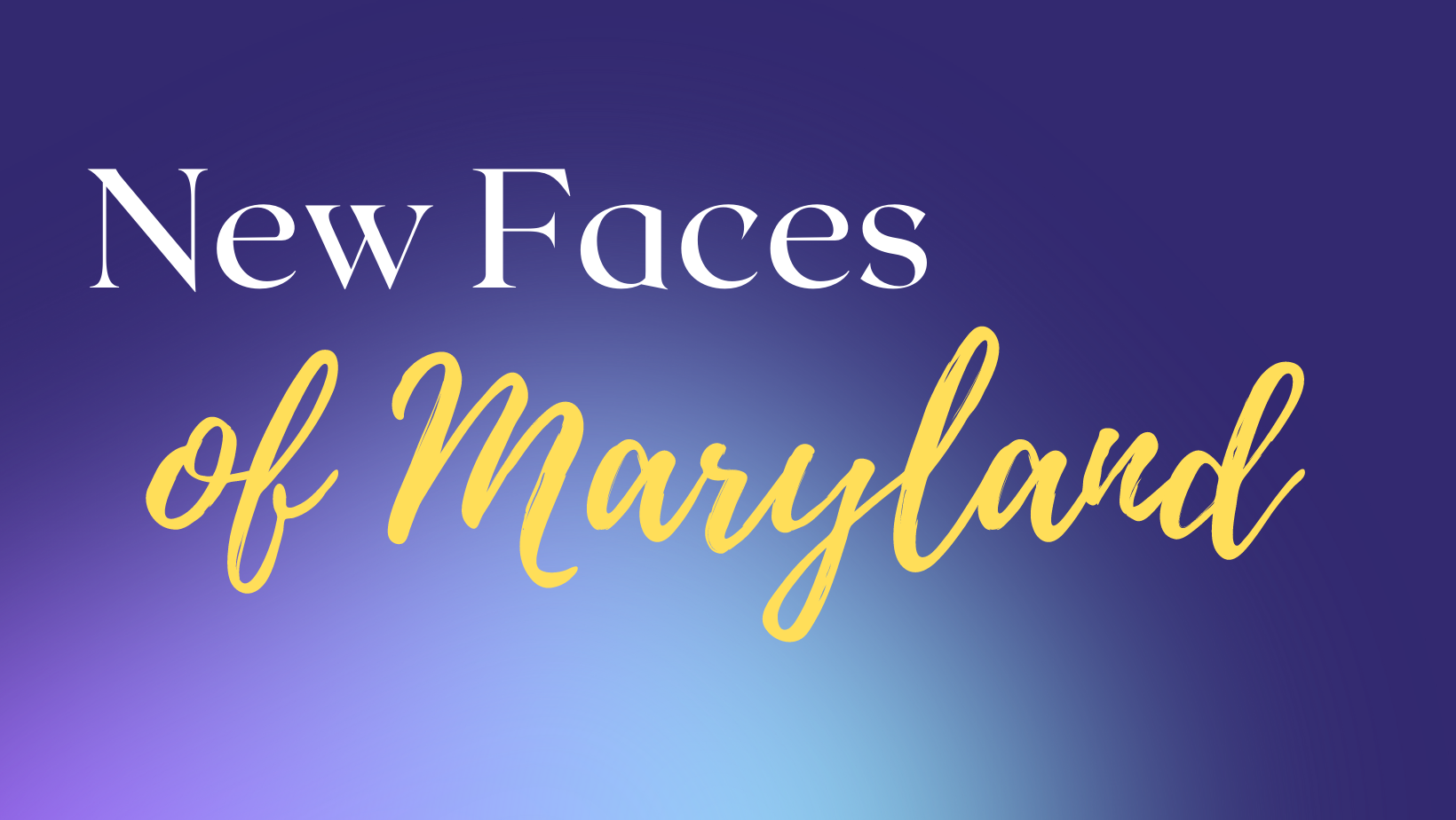 New Faces of Maryland